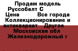 Продам модель Руссобалт С24-40 1:43 › Цена ­ 800 - Все города Коллекционирование и антиквариат » Другое   . Московская обл.,Железнодорожный г.
